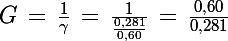 \Large G\,=\,\frac{1}{\gamma}\,=\,\frac{1}{\frac{0,281}{0,60}}\,=\,\frac{0,60}{0,281}
